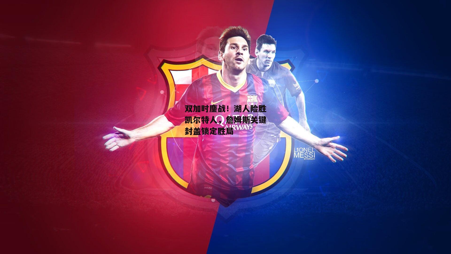 双加时鏖战!湖人险胜凯尔特人,詹姆斯关键封盖锁定胜局