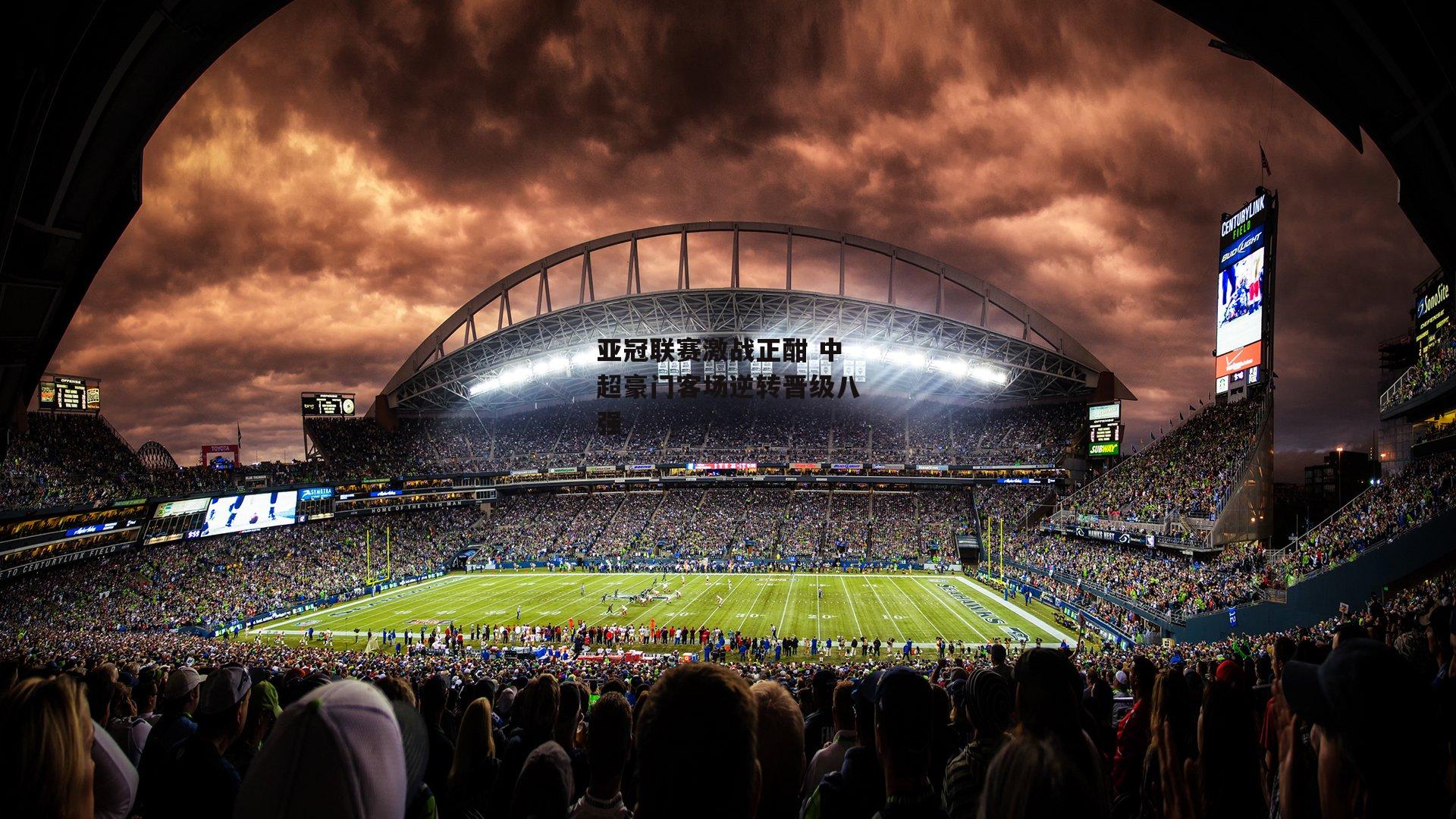 亚冠联赛激战正酣 中超豪门客场逆转晋级八强